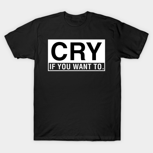 Cry If You Want To. T-Shirt by CityNoir